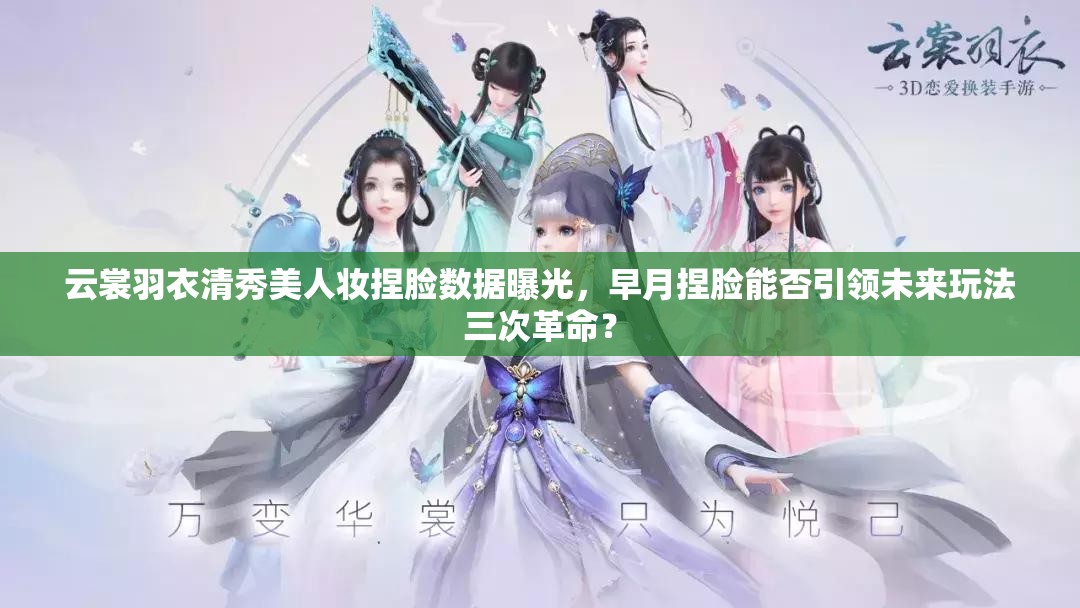 云裳羽衣清秀美人妝捏臉數(shù)據(jù)曝光，早月捏臉能否引領(lǐng)未來玩法三次革命？