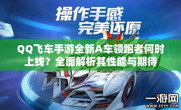 QQ飛車手游全新A車領(lǐng)跑者何時(shí)上線？全面解析其性能與期待
