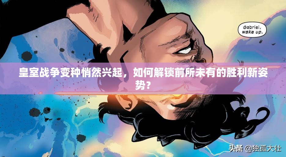 皇室戰(zhàn)爭(zhēng)變種悄然興起，如何解鎖前所未有的勝利新姿勢(shì)？