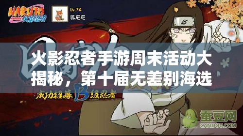 火影忍者手游周末活動大揭秘，第十屆無差別海選究竟會帶來哪些驚喜？