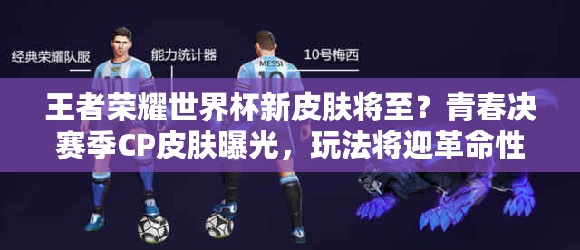 王者榮耀世界杯新皮膚將至？青春決賽季CP皮膚曝光，玩法將迎革命性變革？