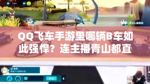 QQ飛車手游里哪輛B車如此強(qiáng)悍？連主播青山都直呼NB？