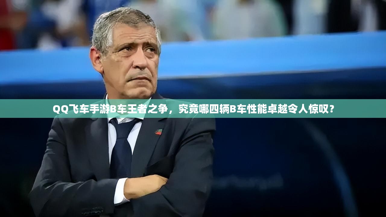 QQ飛車手游B車王者之爭，究竟哪四輛B車性能卓越令人驚嘆？