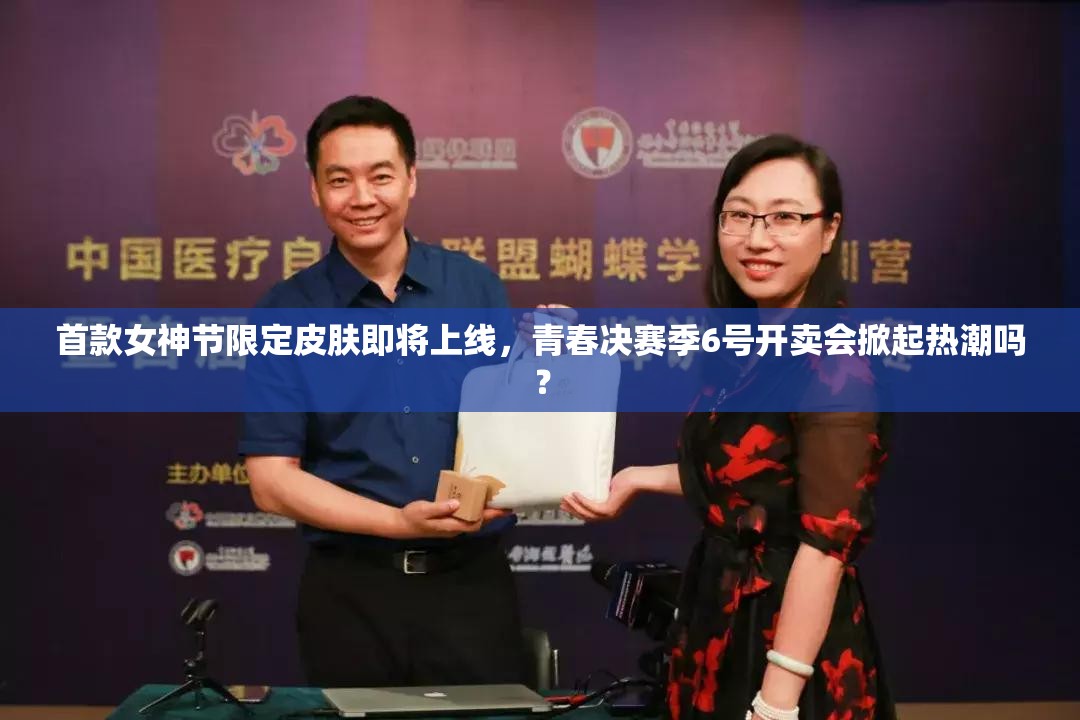 首款女神節(jié)限定皮膚即將上線，青春決賽季6號開賣會掀起熱潮嗎？