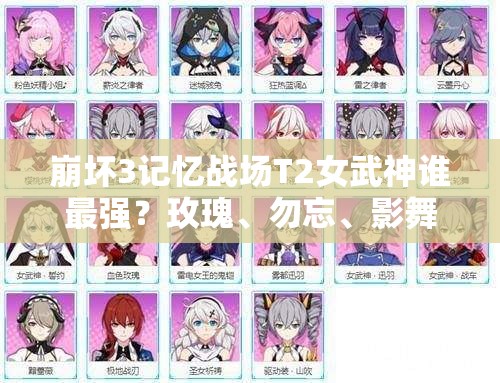崩壞3記憶戰(zhàn)場(chǎng)T2女武神誰最強(qiáng)？玫瑰、勿忘、影舞、炎八深度解析揭秘！