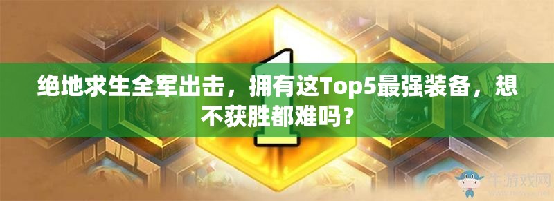 絕地求生全軍出擊，擁有這Top5最強(qiáng)裝備，想不獲勝都難嗎？