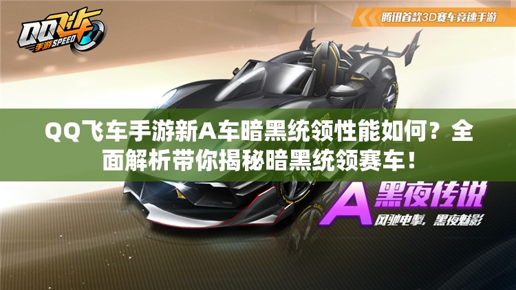 QQ飛車手游新A車暗黑統(tǒng)領(lǐng)性能如何？全面解析帶你揭秘暗黑統(tǒng)領(lǐng)賽車！