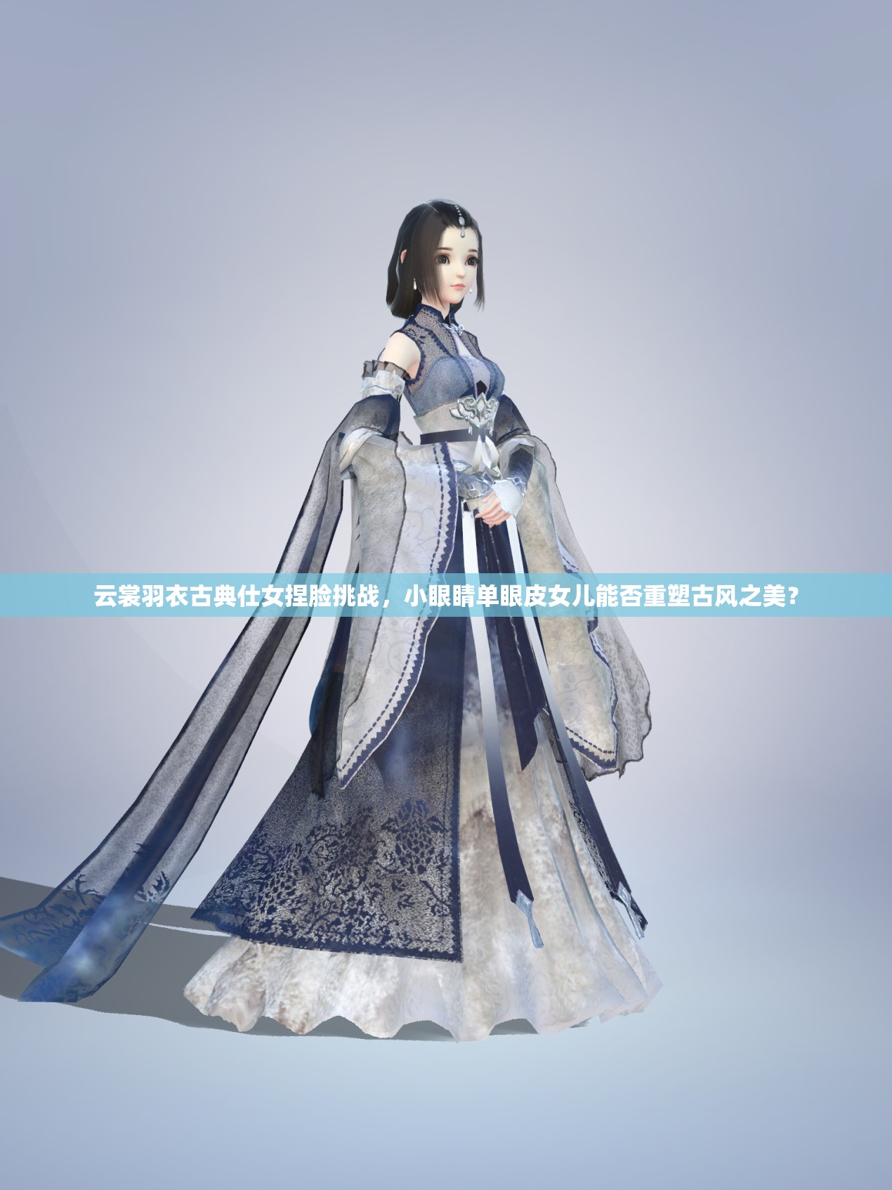 云裳羽衣古典仕女捏臉挑戰(zhàn)，小眼睛單眼皮女兒能否重塑古風(fēng)之美？