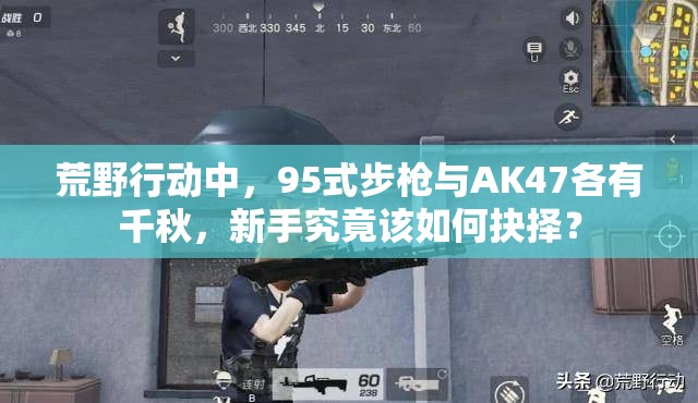 荒野行動(dòng)中，95式步槍與AK47各有千秋，新手究竟該如何抉擇？
