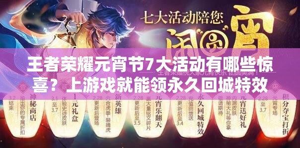 王者榮耀元宵節(jié)7大活動(dòng)有哪些驚喜？上游戲就能領(lǐng)永久回城特效嗎？