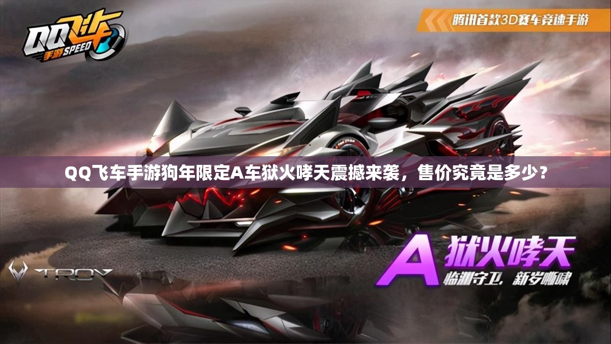 QQ飛車手游狗年限定A車獄火哮天震撼來襲，售價究竟是多少？