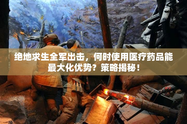 絕地求生全軍出擊，何時使用醫(yī)療藥品能最大化優(yōu)勢？策略揭秘！