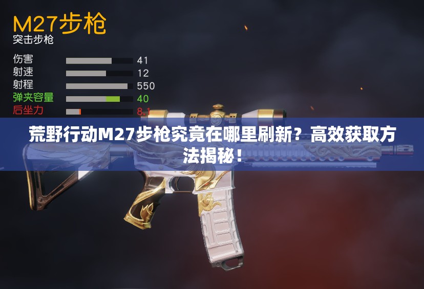 荒野行動(dòng)M27步槍究竟在哪里刷新？高效獲取方法揭秘！