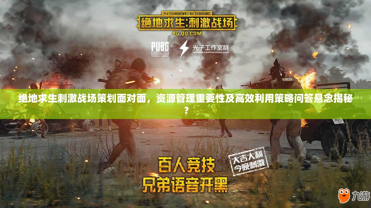 絕地求生刺激戰(zhàn)場(chǎng)策劃面對(duì)面，資源管理重要性及高效利用策略問(wèn)答懸念揭秘？