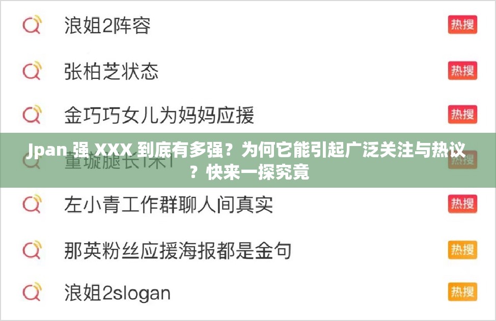 Jpan 強(qiáng) XXX 到底有多強(qiáng)？為何它能引起廣泛關(guān)注與熱議？快來一探究竟