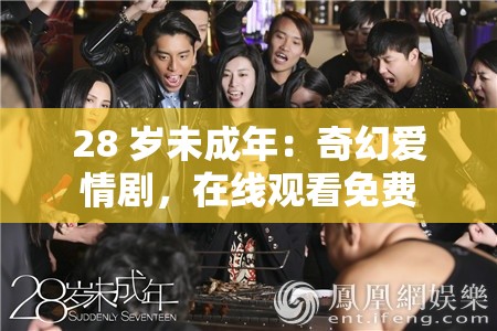 28 歲未成年：奇幻愛情劇，在線觀看免費(fèi)