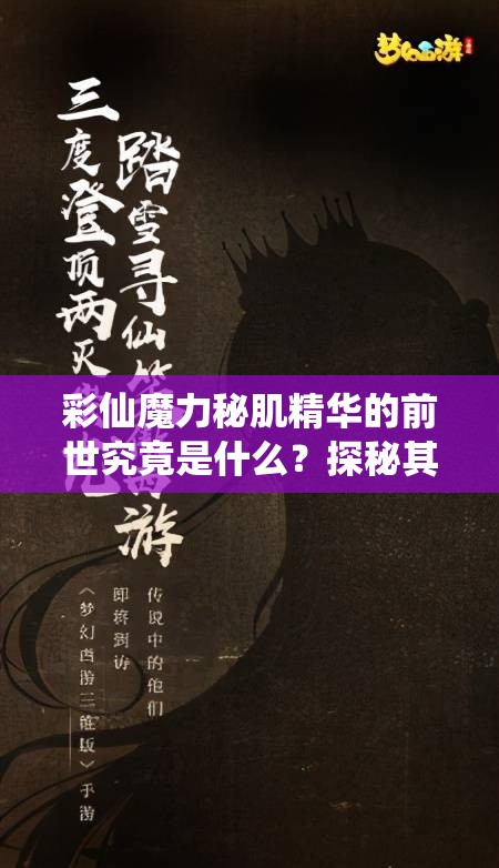 彩仙魔力秘肌精華的前世究竟是什么？探秘其背后不為人知的故事