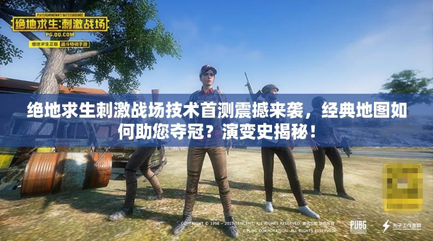 絕地求生刺激戰(zhàn)場技術(shù)首測震撼來襲，經(jīng)典地圖如何助您奪冠？演變史揭秘！