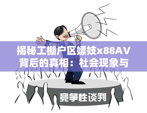 揭秘工棚戶區(qū)嫖妓x88AV背后的真相：社會(huì)現(xiàn)象與法律風(fēng)險(xiǎn)深度解析