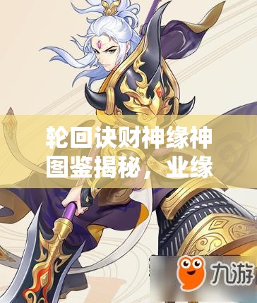 輪回訣財神緣神圖鑒揭秘，業(yè)緣陣容如何搭配才最強？