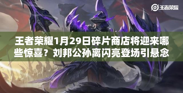 王者榮耀1月29日碎片商店將迎來哪些驚喜？劉邦公孫離閃亮登場引懸念？
