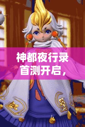 神都夜行錄首測開啟，參與即送永久稱號，你掌握資源管理藝術了嗎？