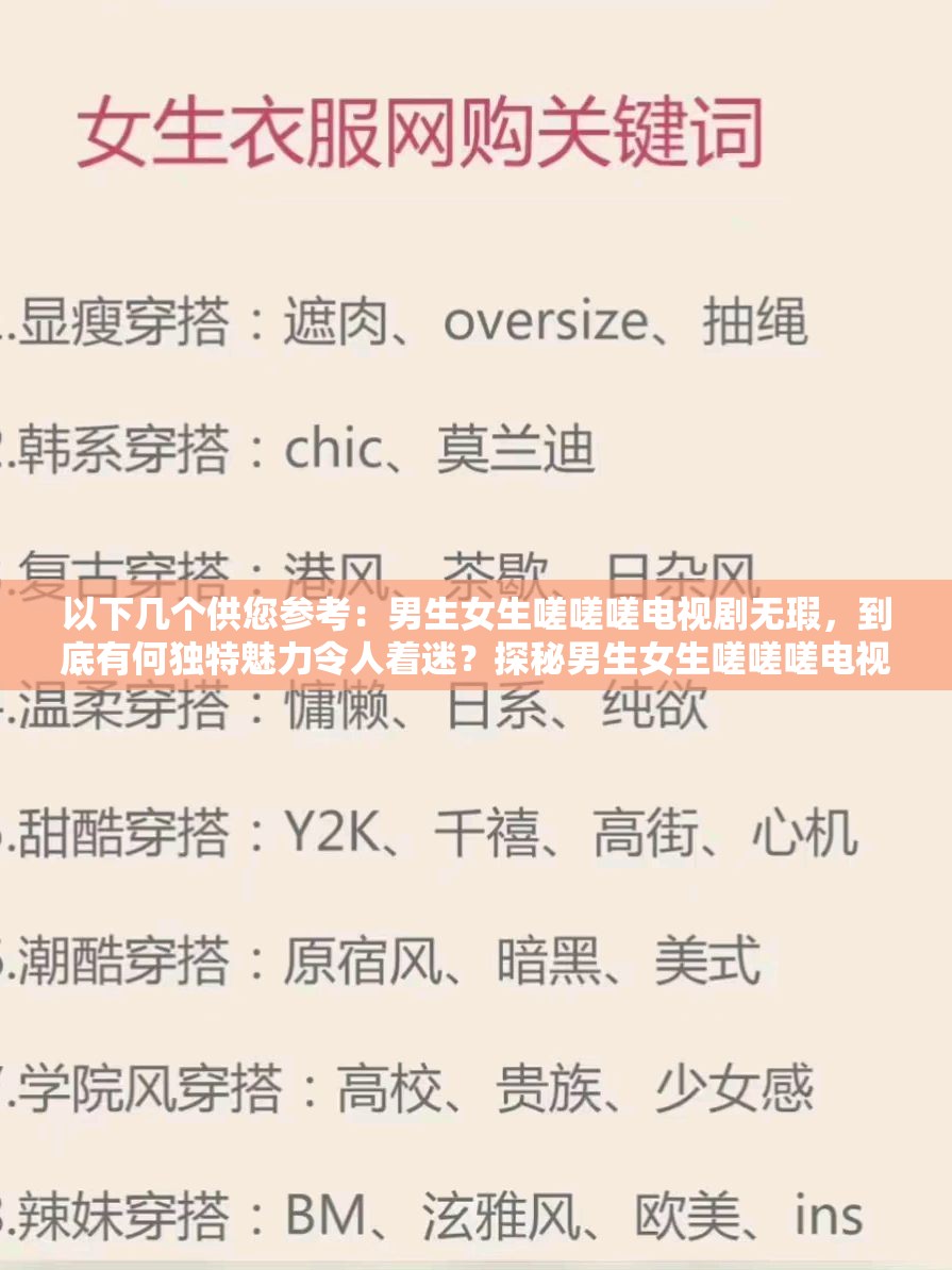 以下幾個供您參考：男生女生嗟嗟嗟電視劇無瑕，到底有何獨特魅力令人著迷？探秘男生女生嗟嗟嗟電視劇無瑕，精彩劇情背后隱藏著什么？男生女生嗟嗟嗟電視劇無瑕，為何能在眾多劇中脫穎而出？想知道男生女生嗟嗟嗟電視劇無瑕為何備受關注？點進來男生女生嗟嗟嗟電視劇無瑕，是怎樣一部讓人欲罷不能的佳作？