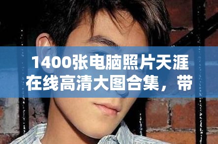 1400張電腦照片天涯在線高清大圖合集，帶你領略最新電腦設計與科技魅力，盡享視覺盛宴