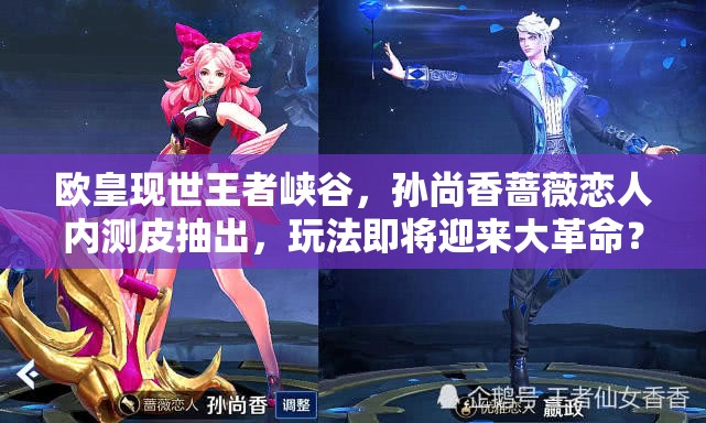 歐皇現(xiàn)世王者峽谷，孫尚香薔薇戀人內(nèi)測皮抽出，玩法即將迎來大革命？