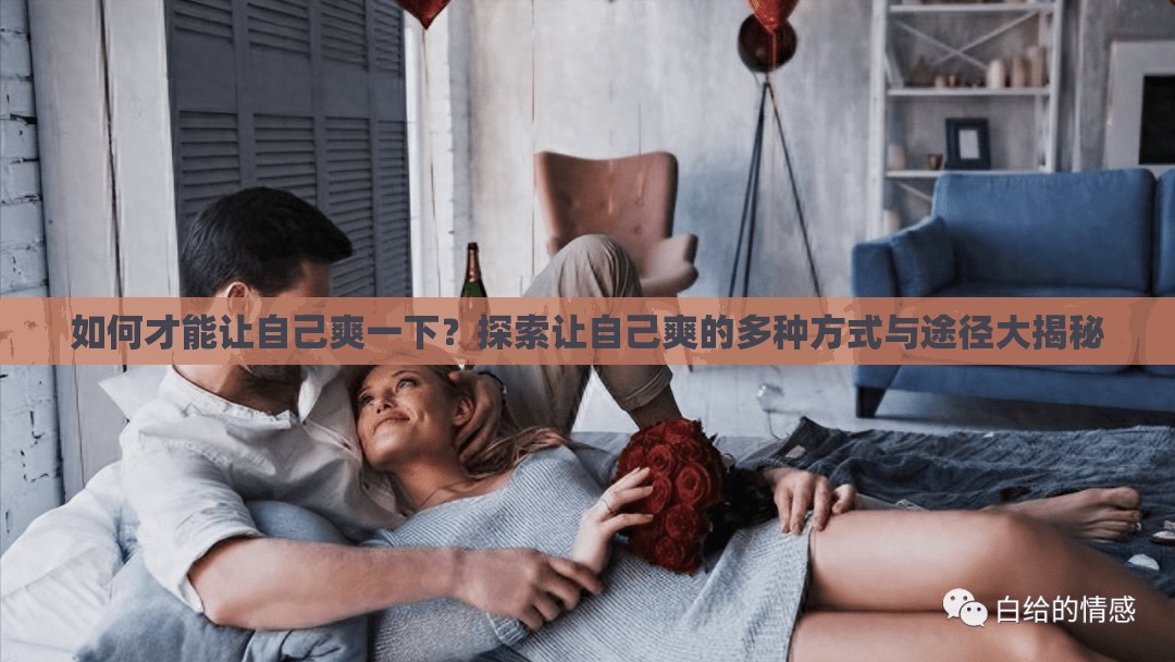 如何才能讓自己爽一下？探索讓自己爽的多種方式與途徑大揭秘