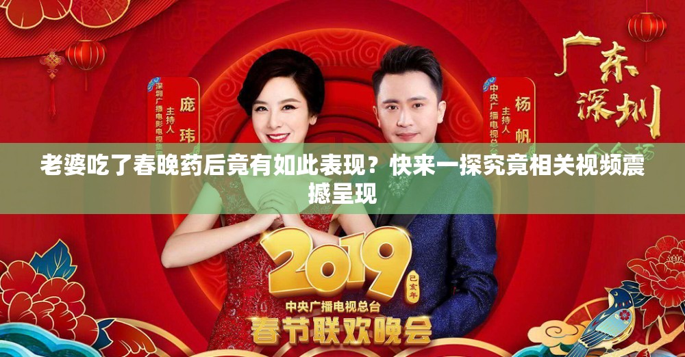 老婆吃了春晚藥后竟有如此表現(xiàn)？快來一探究竟相關視頻震撼呈現(xiàn)