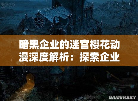 暗黑企業(yè)的迷宮櫻花動漫深度解析：探索企業(yè)背后的神秘世界與人性掙扎