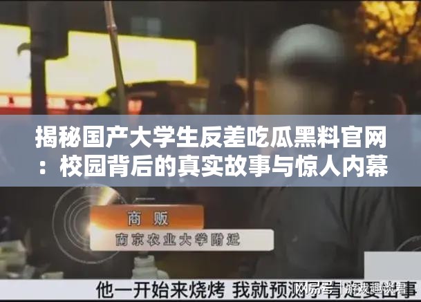 揭秘國(guó)產(chǎn)大學(xué)生反差吃瓜黑料官網(wǎng)：校園背后的真實(shí)故事與驚人內(nèi)幕