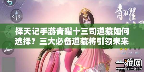 擇天記手游青曜十三司道藏如何選擇？三大必備道藏將引領(lǐng)未來玩法變革？