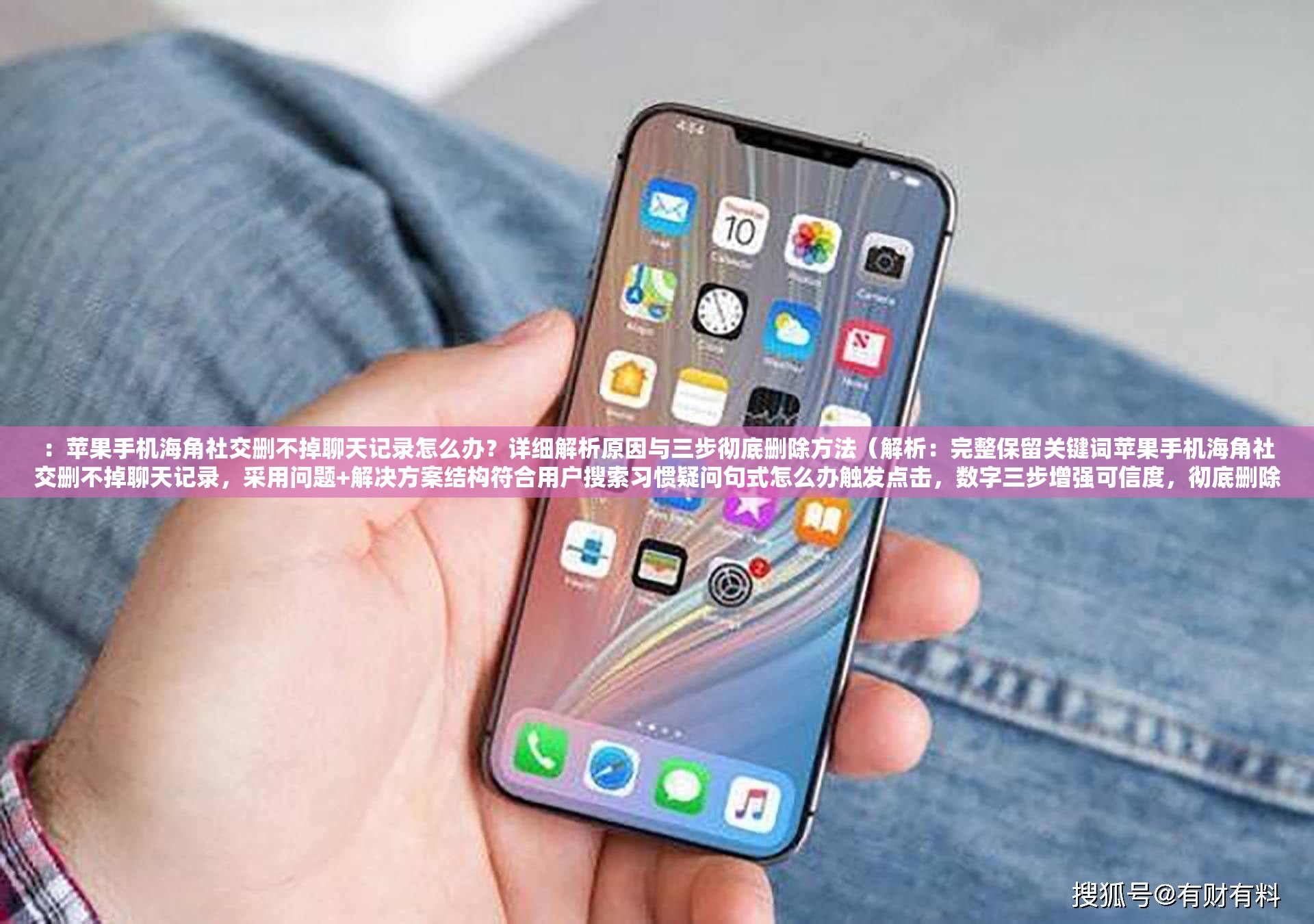 ：蘋果手機海角社交刪不掉聊天記錄怎么辦？詳細解析原因與三步徹底刪除方法（解析：完整保留關鍵詞蘋果手機海角社交刪不掉聊天記錄，采用問題+解決方案結構符合用戶搜索習慣疑問句式怎么辦觸發(fā)點擊，數(shù)字三步增強可信度，徹底刪除突出效果，解析原因滿足用戶深層需求，總字數(shù)34字符合SEO要求）