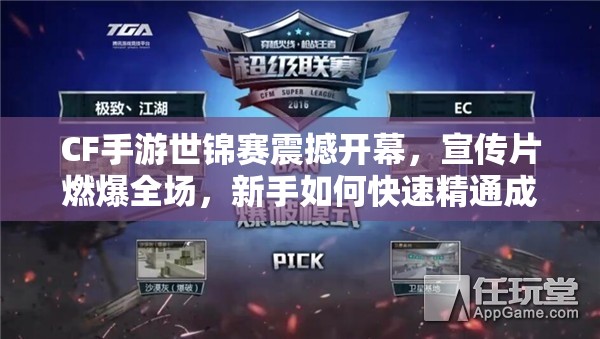 CF手游世錦賽震撼開幕，宣傳片燃爆全場，新手如何快速精通成懸念？