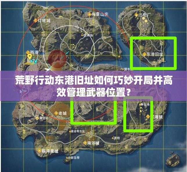 荒野行動?xùn)|港舊址如何巧妙開局并高效管理武器位置？