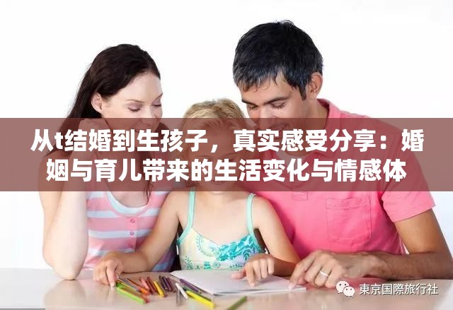 從t結(jié)婚到生孩子，真實(shí)感受分享：婚姻與育兒帶來的生活變化與情感體驗(yàn)