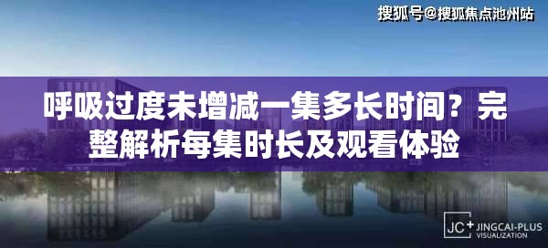 呼吸過度未增減一集多長時間？完整解析每集時長及觀看體驗