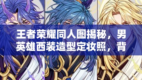 王者榮耀同人圖揭秘，男英雄西裝造型定妝照，背后有何深意？