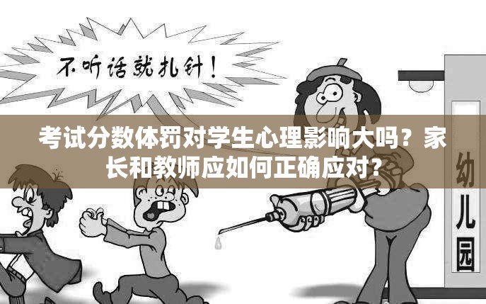 考試分?jǐn)?shù)體罰對(duì)學(xué)生心理影響大嗎？家長(zhǎng)和教師應(yīng)如何正確應(yīng)對(duì)？