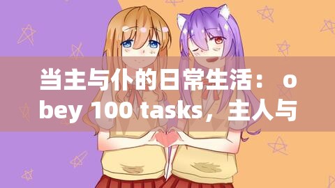 當(dāng)主與仆的日常生活： obey 100 tasks，主人與仆人的日常行為規(guī)范