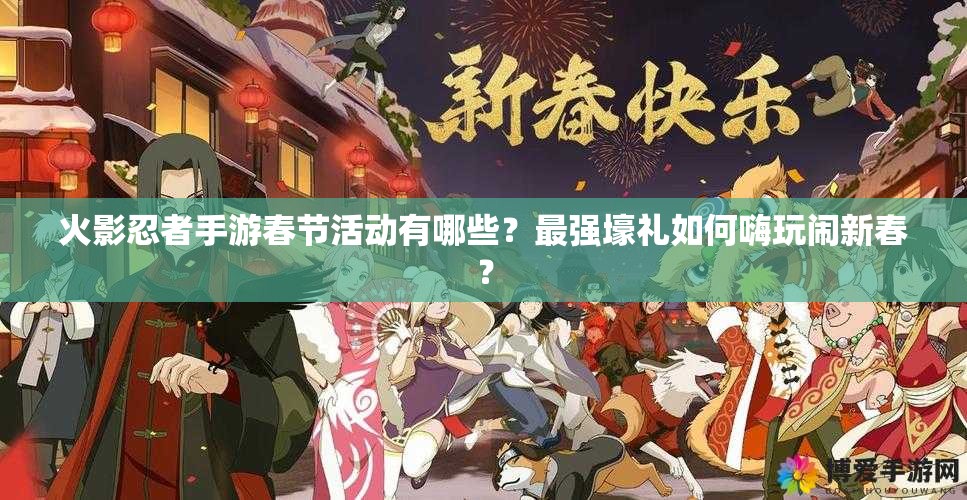 火影忍者手游春節(jié)活動有哪些？最強壕禮如何嗨玩鬧新春？