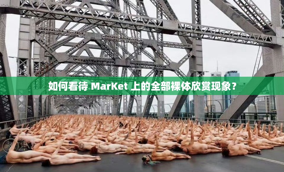 如何看待 MarKet 上的全部裸體欣賞現(xiàn)象？