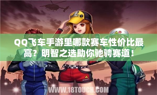 QQ飛車手游里哪款賽車性價(jià)比最高？明智之選助你馳騁賽道！