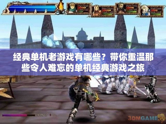 經(jīng)典單機老游戲有哪些？帶你重溫那些令人難忘的單機經(jīng)典游戲之旅