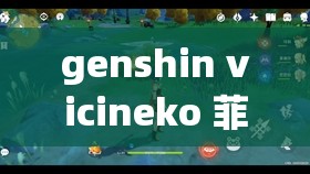 genshin vicineko 菲謝爾相關(guān)內(nèi)容大揭秘，你想知道的都在這里