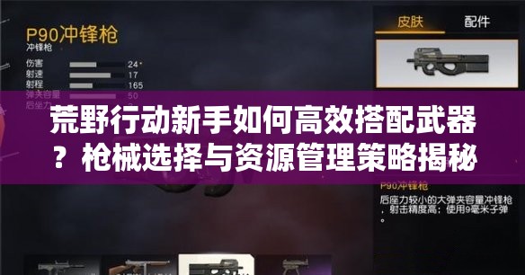 荒野行動新手如何高效搭配武器？槍械選擇與資源管理策略揭秘