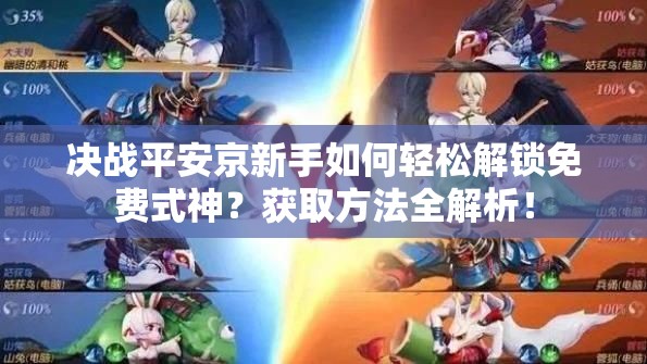 決戰(zhàn)平安京新手如何輕松解鎖免費式神？獲取方法全解析！