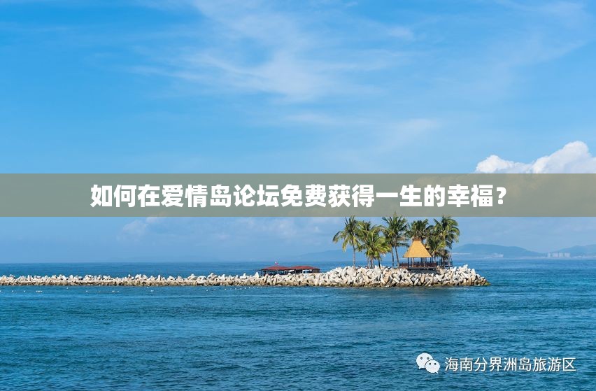 如何在愛情島論壇免費獲得一生的幸福？